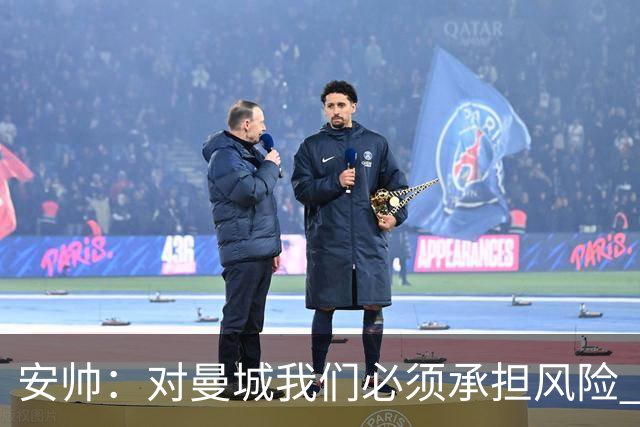 安帅:对曼城我们必须承担风险 皇马有能力逆转